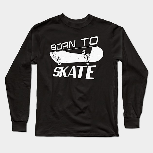 Born Skater Skate Skateboarding Skateboarder Long Sleeve T-Shirt by Foxxy Merch